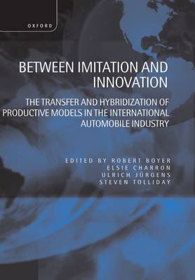 Between Imitation and Innovation: The Transfer and Hybridization of Productive Models in the International Automobile Industry (Hardback)