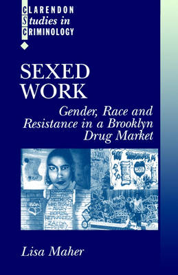 Sexed Work: Gender, Race, and Resistance in a Brooklyn Drug Market - Clarendon Studies in Criminology (Paperback)