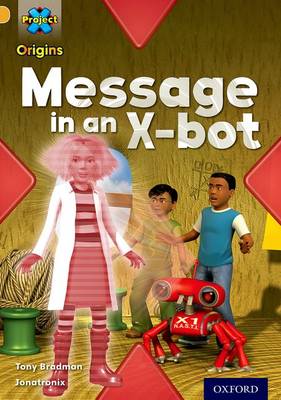 Project X Origins: Gold Book Band, Oxford Level 9: Communication: Message in an X-bot - Project X Origins (Paperback)