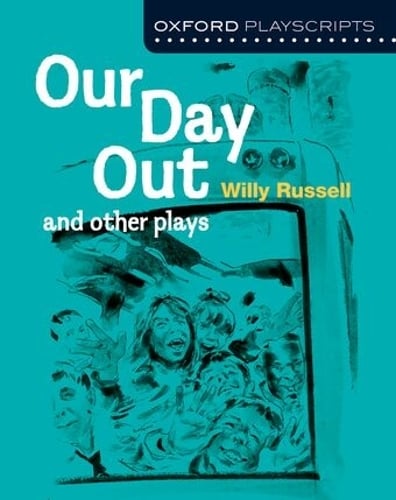 Willy Russell Oxford Playscripts: Our Day Out and other plays