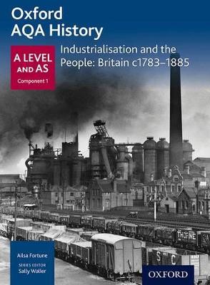Oxford A Level History for AQA: Industrialisation and the People: Britain c1783-1885 - Oxford A Level History for AQA (Paperback)