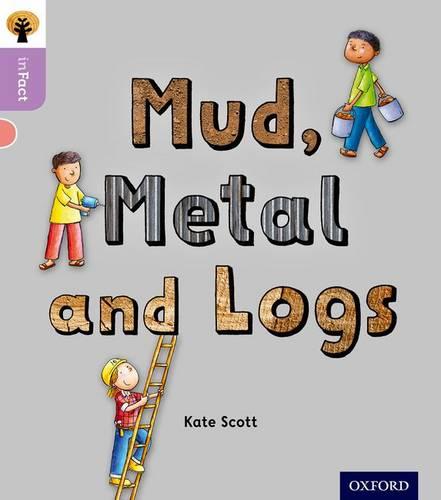 Oxford Reading Tree inFact: Oxford Level 1+: Mud, Metal and Logs - Oxford Reading Tree inFact (Paperback)