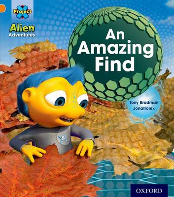 Project X: Alien Adventures: Orange: An Amazing Find by Tony
