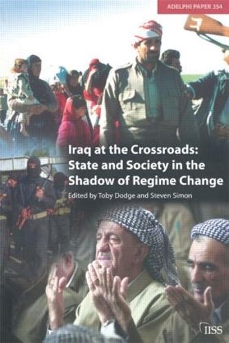 Iraq at the Crossroads: State and Society in the Shadow of Regime Change - Adelphi series (Paperback)