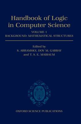 Handbook of Logic in Computer Science: Handbook of Logic in Computer Science: Volume 1. Background: Mathematical Structures Background - Mathematical Structures Volume 1 - Handbook of Logic in Computer Science (Hardback)
