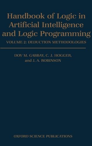 Handbook of Logic in Artificial Intelligence and Logic Programming: Volume 2: Deduction Methodologies - Handbook of Logic in Artificial Intelligence and Logic Programming (Hardback)