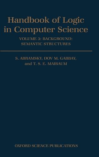 Handbook of Logic in Computer Science: Volume 3. Semantic Structures - Handbook of Logic in Computer Science (Hardback)