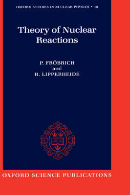 Theory of Nuclear Reactions - Oxford Studies in Nuclear Physics 18 (Hardback)