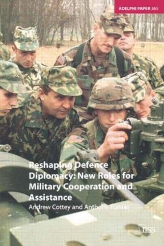 Reshaping Defence Diplomacy: New Roles for Military Cooperation and Assistance - Adelphi series (Paperback)