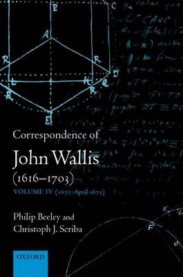 Correspondence of John Wallis (1616-1703): Volume IV (1672-April 1675) - The Correspondence of John Wallis 1616-1703 (Hardback)