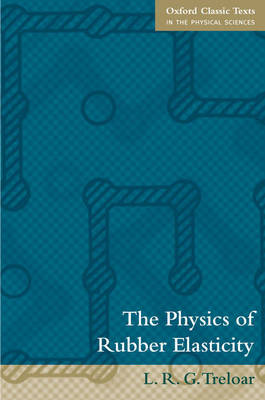 The Physics of Rubber Elasticity - Oxford Classic Texts in the Physical Sciences (Paperback)