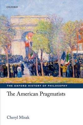 The American Pragmatists - The Oxford History of Philosophy (Paperback)