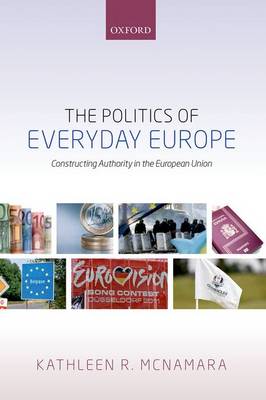 The Politics of Everyday Europe: Constructing Authority in the European Union (Hardback)