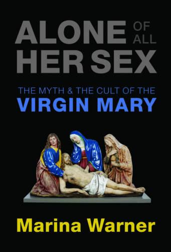 Alone of All Her Sex: The Myth and the Cult of the Virgin Mary (Paperback)