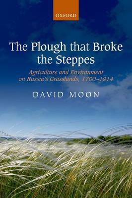 The Plough that Broke the Steppes: Agriculture and Environment on Russia's Grasslands, 1700-1914 - Oxford Studies in Modern European History (Paperback)