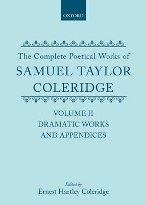 The Complete Poetical Works of Samuel Taylor Coleridge: Volume II: Dramatic Works and Appendices (Hardback)