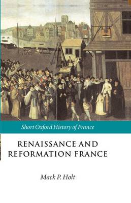 Renaissance and Reformation France: 1500-1648 - Short Oxford History of France (Paperback)
