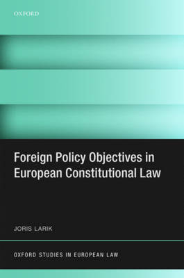 Foreign Policy Objectives in European Constitutional Law - Oxford Studies in European Law (Hardback)