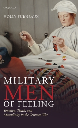 Military Men of Feeling: Emotion, Touch, and Masculinity in the Crimean War (Hardback)