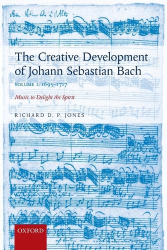 The Creative Development of Johann Sebastian Bach, Volume I: 1695-1717: Music to Delight the Spirit (Paperback)