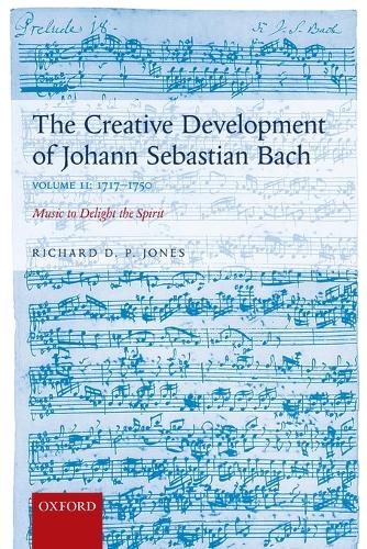 The Creative Development of Johann Sebastian Bach, Volume II: 1717-1750: Music to Delight the Spirit (Paperback)