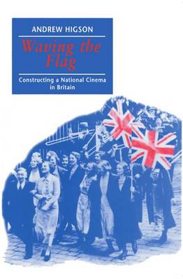 Waving the Flag: Constructing a National Cinema in Britain (Paperback)