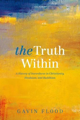 The Truth Within: A History of Inwardness in Christianity, Hinduism, and Buddhism (Paperback)