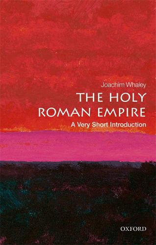 The Holy Roman Empire: A Very Short Introduction - Joachim Whaley