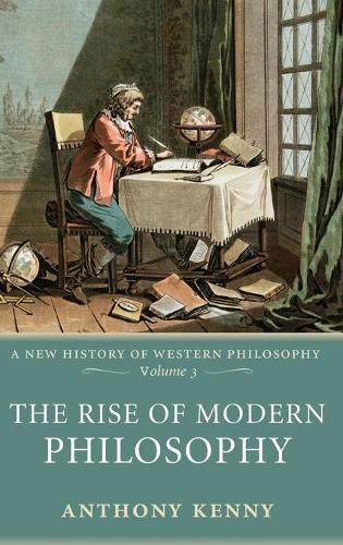 The Rise of Modern Philosophy: A New History of Western Philosophy, Volume 3 - New History of Western Philosophy (Hardback)