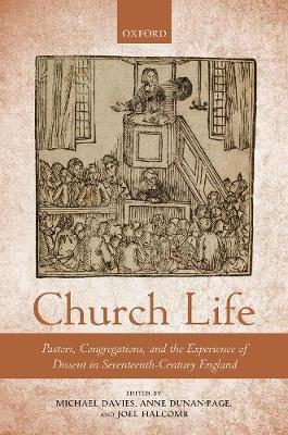 Church Life: Pastors, Congregations, and the Experience of Dissent in Seventeenth-Century England (Hardback)