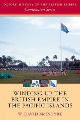 Winding up the British Empire in the Pacific Islands - Oxford History of the British Empire Companion Series (Paperback)