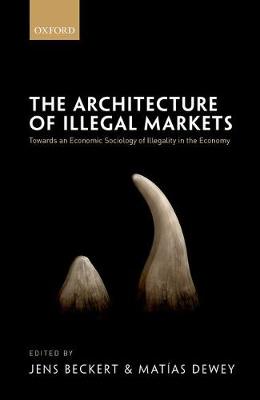 The Architecture of Illegal Markets: Towards an Economic Sociology of Illegality in the Economy (Hardback)