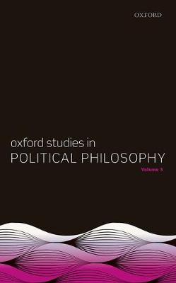 Oxford Studies in Political Philosophy, Volume 3 - Oxford Studies in Political Philosophy 3 (Paperback)