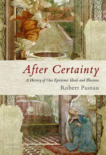 After Certainty: A History of Our Epistemic Ideals and Illusions (Hardback)