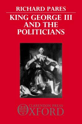 King George III and the Politicians: The Ford Lectures Delivered in The University of Oxford 1951-2 - Ford Lectures (Paperback)