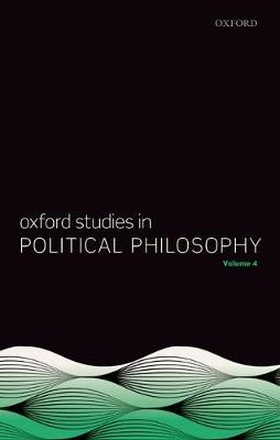Oxford Studies in Political Philosophy Volume 4 - Oxford Studies in Political Philosophy 4 (Hardback)