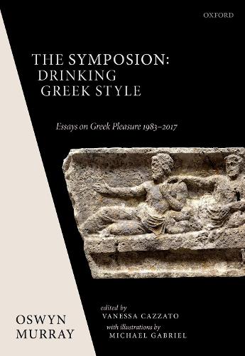 The Symposion: Drinking Greek Style: Essays on Greek Pleasure 1983-2017 (Hardback)