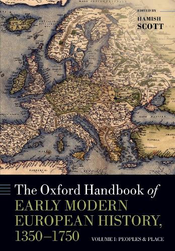 The Oxford Handbook of Early Modern European History, 1350-1750: Volume I: Peoples and Place - Oxford Handbooks (Paperback)