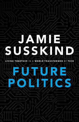 Future Politics: Living Together in a World Transformed by Tech (Hardback)