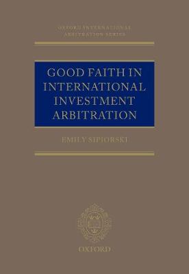 Good Faith in International Investment Arbitration - Oxford International Arbitration Series (Hardback)