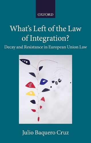 What's Left of the Law of Integration?: Decay and Resistance in European Union Law - Collected Courses of the Academy of European Law (Hardback)