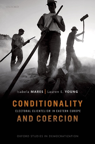 Conditionality & Coercion: Electoral clientelism in Eastern Europe - Oxford Studies in Democratization (Paperback)