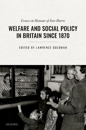 Welfare and Social Policy in Britain Since 1870: Essays in Honour of Jose Harris (Hardback)