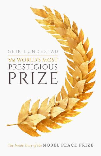 The World's Most Prestigious Prize: The Inside Story of the Nobel Peace Prize (Hardback)