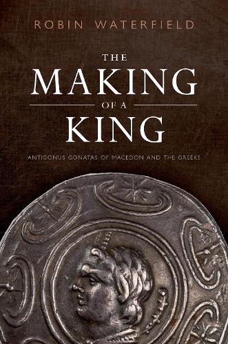 The Making of a King: Antigonus Gonatas of Macedon and the Greeks (Hardback)