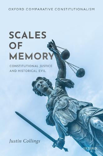 Scales of Memory: Constitutional Justice and Historical Evil - Oxford Comparative Constitutionalism (Hardback)