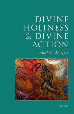 Divine Holiness and Divine Action - Oxford Studies in Analytic Theology (Hardback)