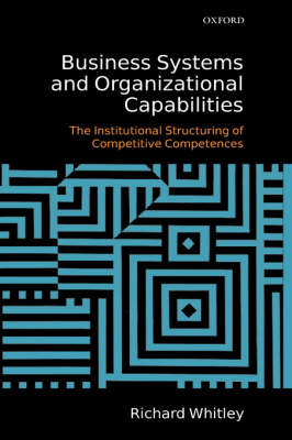 Business Systems and Organizational Capabilities: The Institutional Structuring of Competitive Competences (Hardback)