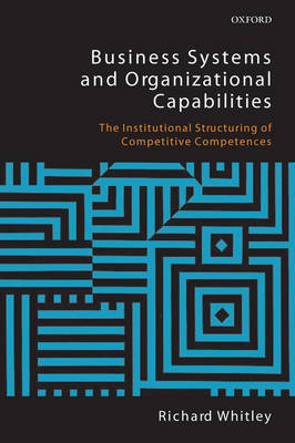 Business Systems and Organizational Capabilities: The Institutional Structuring of Competitive Competences (Paperback)