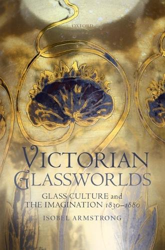 Victorian Glassworlds: Glass Culture and the Imagination 1830-1880 (Hardback)